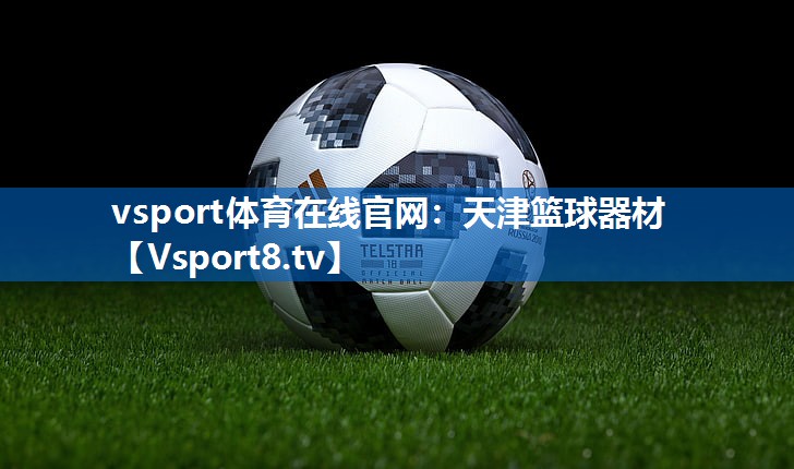 vsport体育在线官网：天津篮球器材