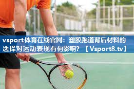 <strong>vsport体育在线官网：塑胶跑道背后材料的选择对运动表现有何影响？</strong>