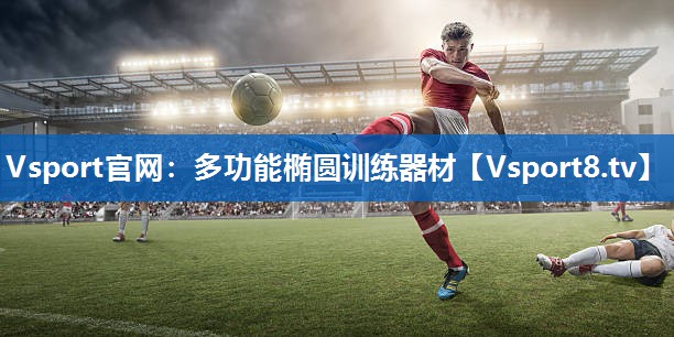 Vsport官网：多功能椭圆训练器材
