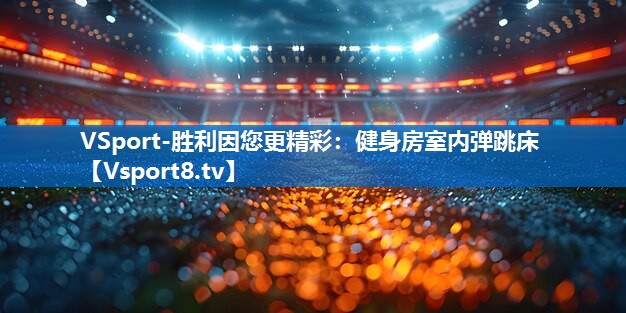VSport-胜利因您更精彩：健身房室内弹跳床